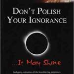 Dont Polish Your Ignorance It May Shine